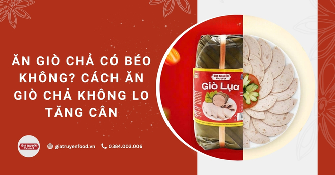 Ăn giò chả có béo không? Cách ăn giò chả không lo tăng cân