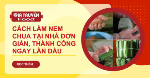 Cách làm nem chua tại nhà đơn giản, thành công ngay lần đầu