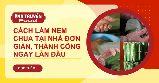 Cách làm nem chua tại nhà đơn giản, thành công ngay lần đầu