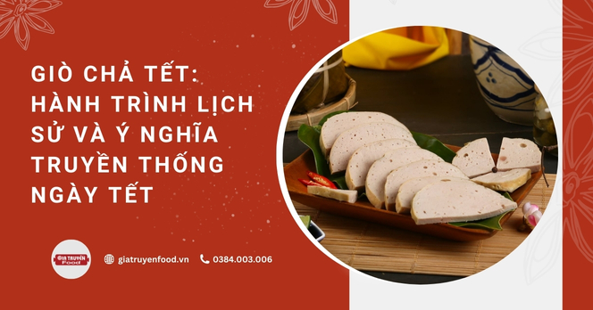 Giò Chả Tết: Hành trình lịch sử và ý nghĩa truyền thống ngày Tết