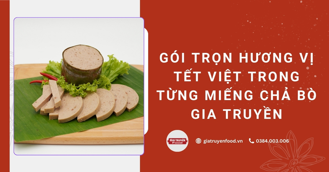 Gói trọn hương vị Tết Việt trong từng miếng chả bò Gia Truyền