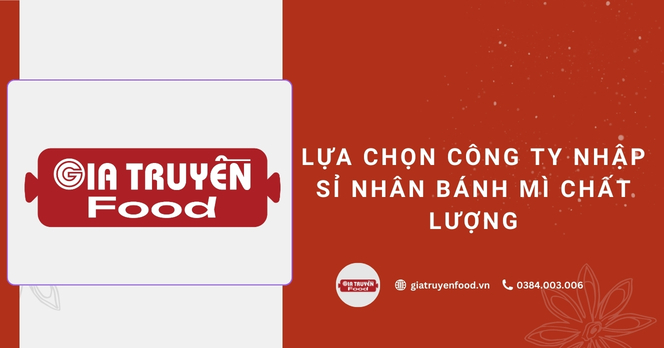 Lựa chọn công ty nhập sỉ nhân bánh mì chất lượng