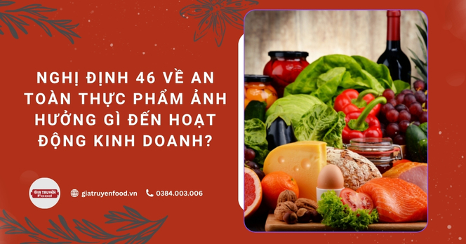 Nghị định 46 về an toàn thực phẩm ảnh hưởng gì đến hoạt động kinh doanh?