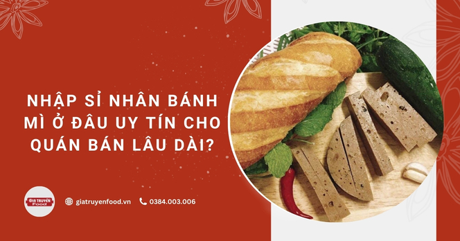 Nhập sỉ nhân bánh mì ở đâu uy tín cho quán bán lâu dài?
