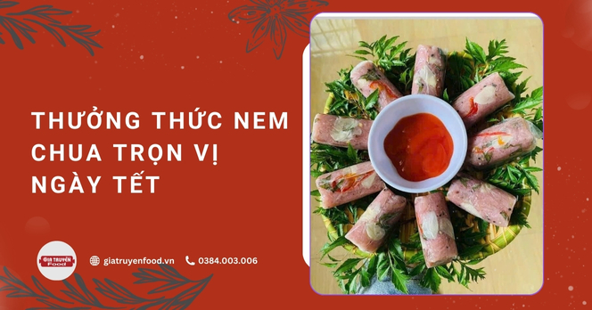 Thưởng thức nem chua trọn vị ngày Tết