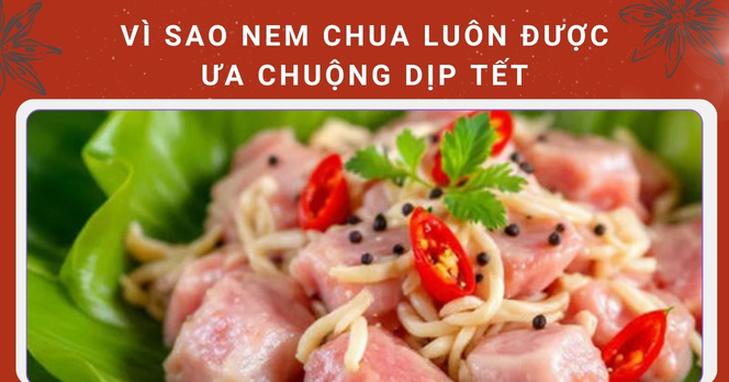 Vì sao nem chua luôn được ưa chuộng dịp Tết