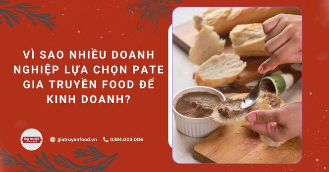 Vì sao nhiều doanh nghiệp lựa chọn Pate Gia Truyền Food để kinh doanh?