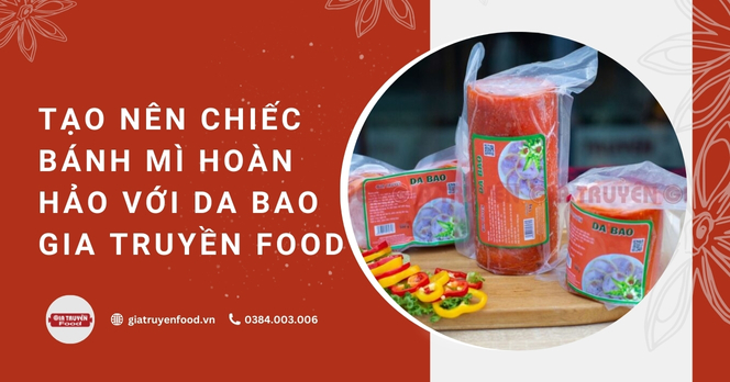 Tạo nên chiếc bánh mì hoàn hảo với da bao Gia Truyền Food