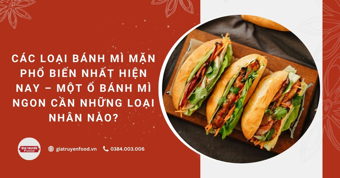 Các loại bánh mì mặn phổ biến nhất hiện nay – Một ổ bánh mì ngon cần những loại nhân nào?