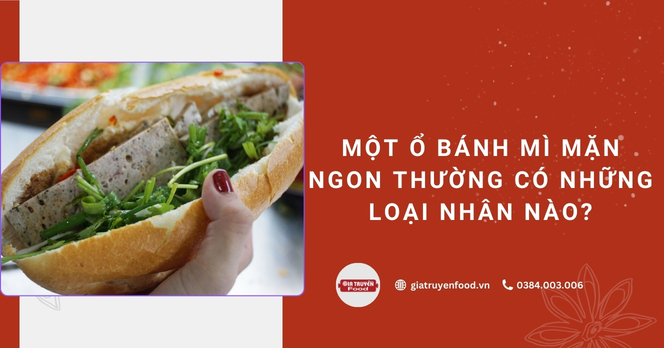 Một ổ bánh mì mặn ngon thường có những loại nhân nào?