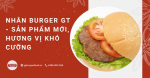 Nhân Burger GT - Sản phẩm mới, hương vị khó cưỡng