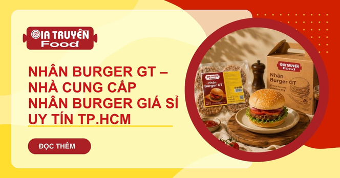 Nhân Burger GT – Nhà Cung Cấp Nhân Burger Giá Sỉ Uy Tín TP.HCM