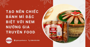 Tạo nên chiếc bánh mì đặc biệt với nem nướng Gia Truyền Food