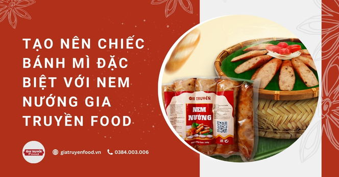 Tạo nên chiếc bánh mì đặc biệt với nem nướng Gia Truyền Food