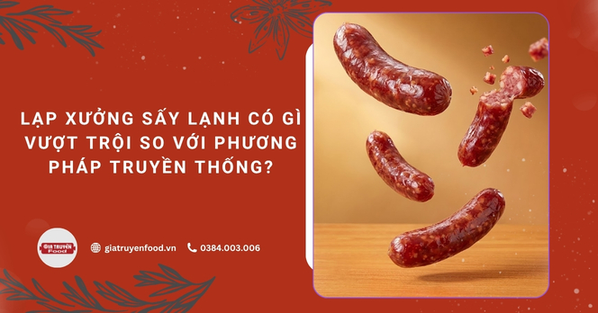 Lạp xưởng sấy lạnh có gì vượt trội so với phương pháp truyền thống?