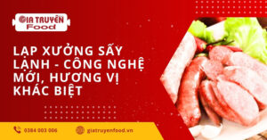 Lạp xưởng sấy lạnh - Công nghệ mới, hương vị khác biệt