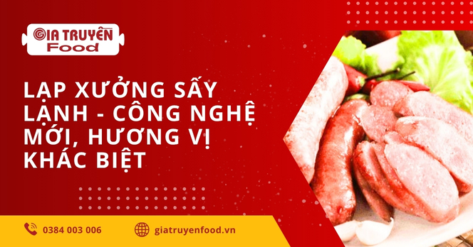 Lạp xưởng sấy lạnh – Công nghệ mới, hương vị khác biệt