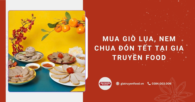 Mua giò lụa, nem chua đón Tết tại Gia Truyền Food