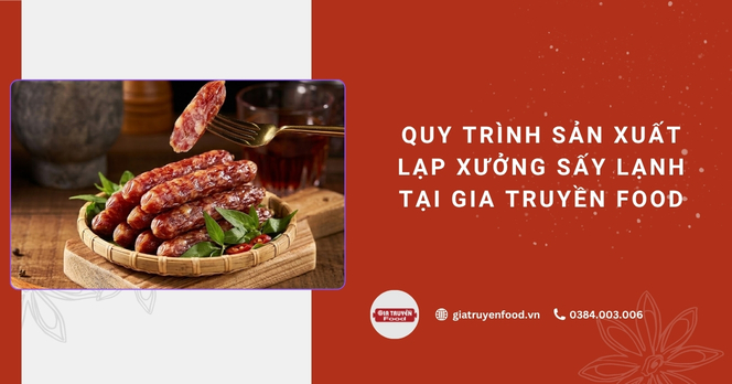 Quy trình sản xuất lạp xưởng sấy lạnh tại Gia Truyền Food