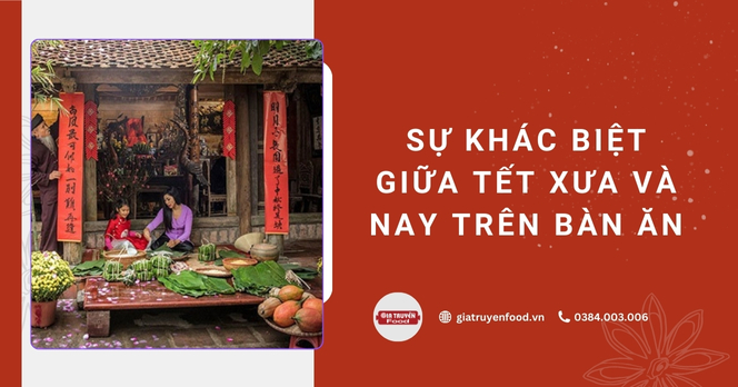 Sự khác biệt giữa Tết xưa và nay trên bàn ăn