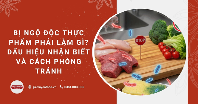 Bị ngộ độc thực phẩm phải làm gì? Dấu hiệu nhận biết và cách phòng tránh