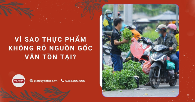 Vì sao thực phẩm không rõ nguồn gốc vẫn tồn tại?