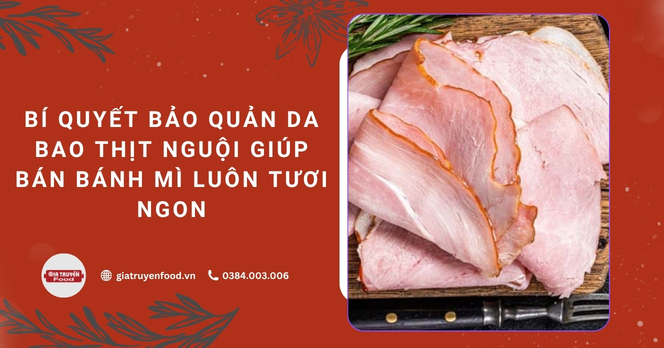 Bí quyết bảo quản da bao thịt nguội giúp bán bánh mì luôn tươi ngon