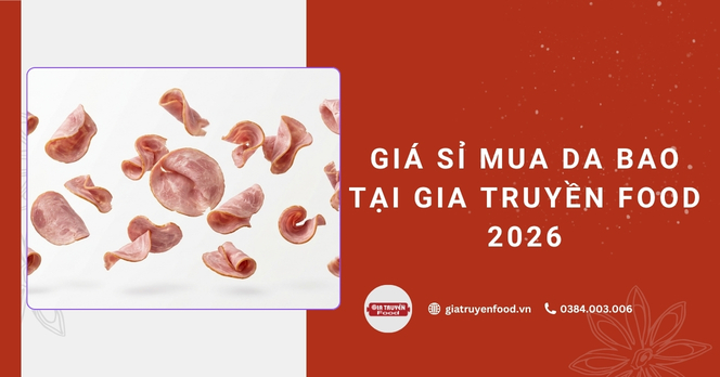 Giá sỉ mua da bao tại Gia Truyền Food 2026