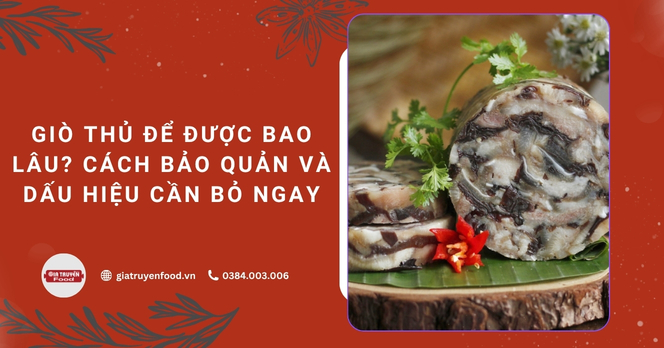 Giò thủ để được bao lâu? Cách bảo quản và dấu hiệu cần bỏ ngay
