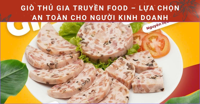 Giò thủ Gia Truyền Food – Lựa chọn an toàn cho người kinh doanh