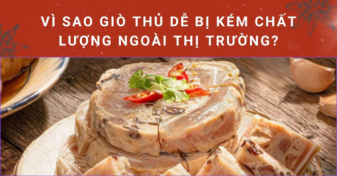 Vì sao giò thủ dễ bị kém chất lượng ngoài thị trường?