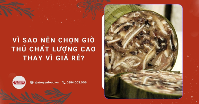 Vì sao nên chọn giò thủ chất lượng cao thay vì giá rẻ?