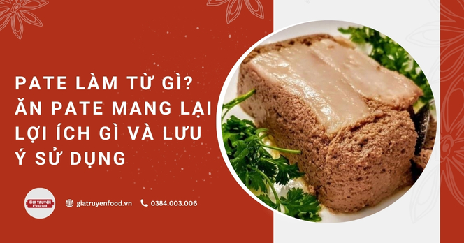 Pate làm từ gì? Ăn pate mang lại lợi ích gì và lưu ý sử dụng