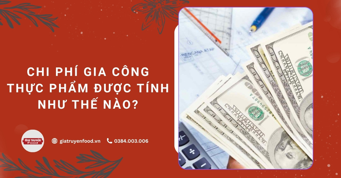 Chi phí gia công thực phẩm được tính như thế nào?