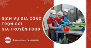Dịch vụ gia công thực phẩm trọn gói Gia Truyền Food