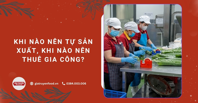 Khi nào nên tự sản xuất, khi nào nên thuê gia công?