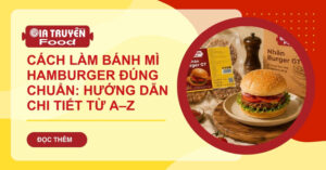 Cách làm bánh mì hamburger đúng chuẩn: Hướng dẫn chi tiết từ A–Z