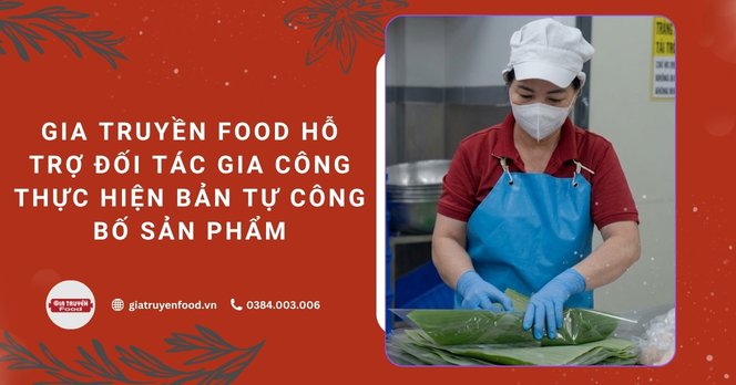 Gia Truyền Food hỗ trợ đối tác gia công thực hiện bản tự công bố sản phẩm