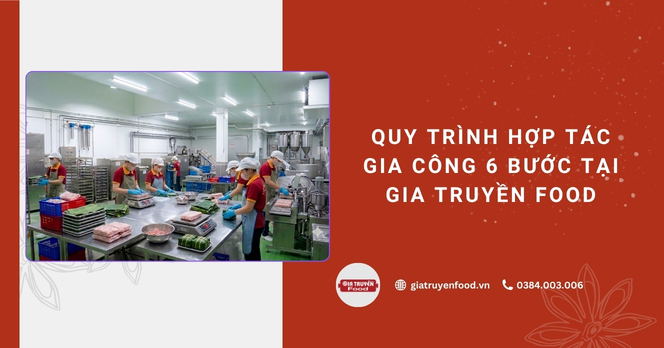 Quy trình hợp tác gia công 6 bước tại Gia Truyền Food