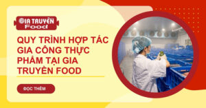 Quy trình hợp tác gia công thực phẩm tại Gia Truyền Food
