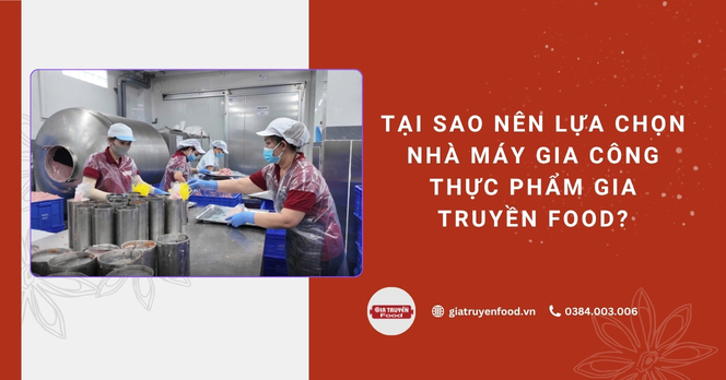 Tại sao nên lựa chọn nhà máy gia công thực phẩm Gia Truyền Food?