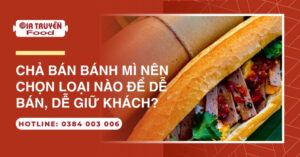 Chả bán bánh mì nên chọn loại nào để dễ bán, dễ giữ khách?