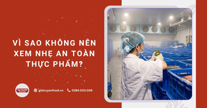 Vì sao không nên xem nhẹ an toàn thực phẩm?