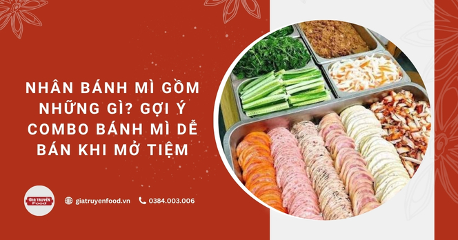 Nhân bánh mì gồm những gì? Gợi ý combo bánh mì dễ bán khi mở tiệm 