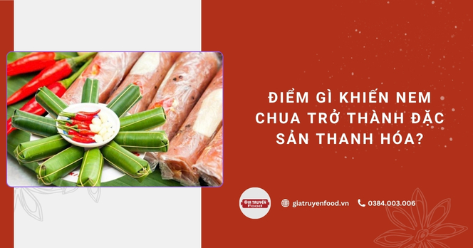Điều gì khiến nem chua trở thành đặc sản Thanh Hóa?
