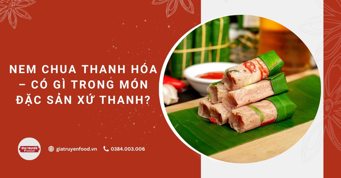 Nem chua Thanh Hóa – Có gì trong món đặc sản xứ Thanh? 