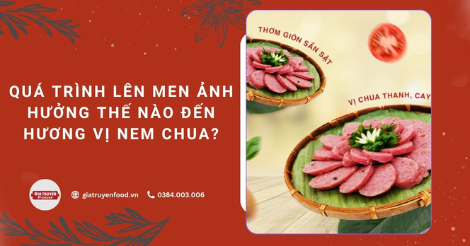 Quá trình lên men ảnh hưởng thế nào đến hương vị nem chua?