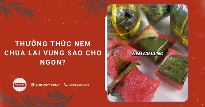 Thưởng thức nem chua Lai Vung sao cho ngon?