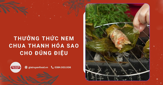 Thưởng thức nem chua Thanh Hóa sao cho đúng điệu