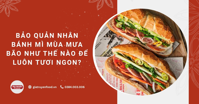 Bảo quản nhân bánh mì mùa mưa bão như thế nào để luôn tươi ngon?